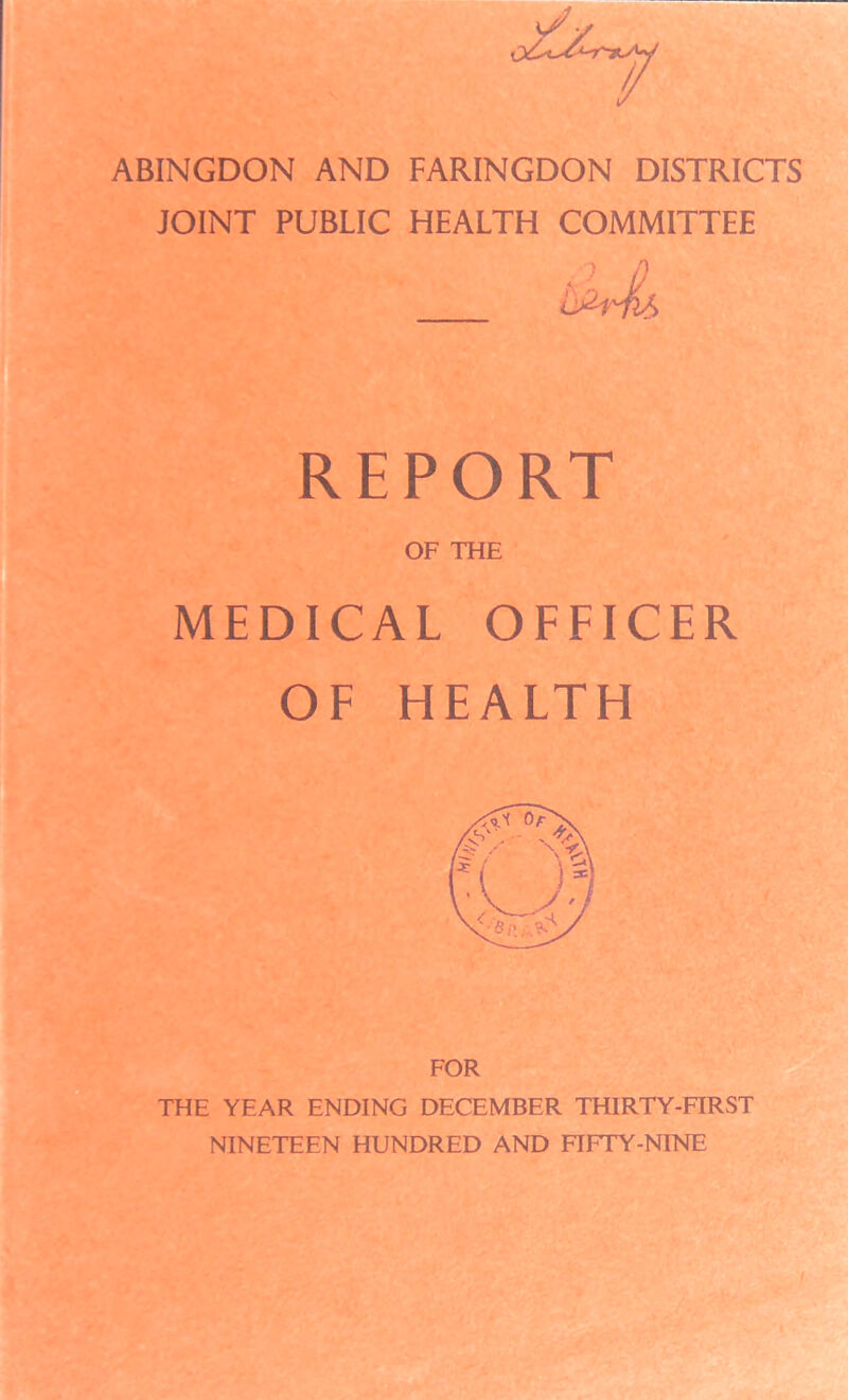ABINGDON AND FARINGDON DISTRICTS JOINT PUBLIC HEALTH COMMITTEE REPORT OF THE MEDICAL OFFICER OF HEALTH FOR THE YEAR ENDING DECEMBER THIRTY-FIRST NINETEEN HUNDRED AND FIFTY-NINE