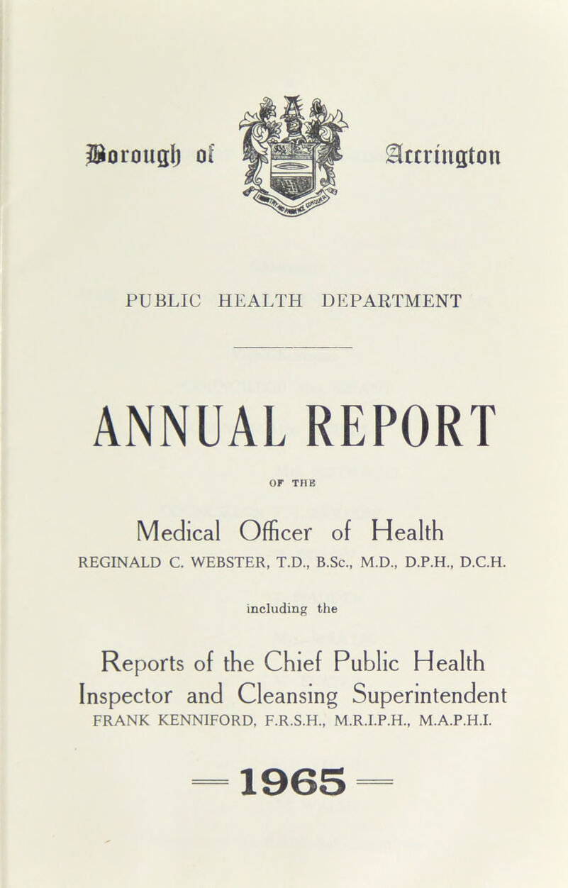 IBoiouglj oi' Accrington PUBLIC HEALTH DEPARTMENT ANNUAL REPORT OF THE Medical Officer of Health REGINALD C. WEBSTER, T.D., B.Sc., M.D., D.P.H., D.C.H. including the Reports of the Chief Public Health Inspector and Cleansing Superintendent FRANK KENN1FORD, F.R.S.H., M.R.I.P.H., M.A.P.H.I.