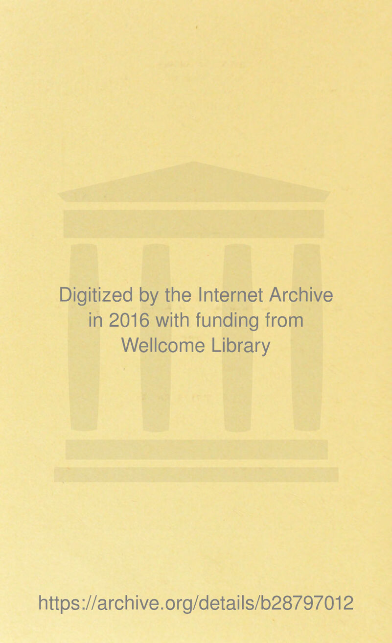 Digitized by the Internet Archive in 2016 with funding from Wellcome Library https://archive.org/details/b28797012
