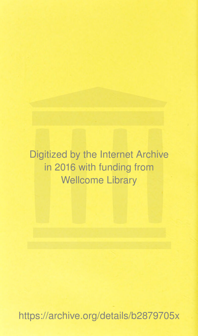 Digitized by the Internet Archive in 2016 with funding from Wellcome Library https://archive.org/details/b2879705x