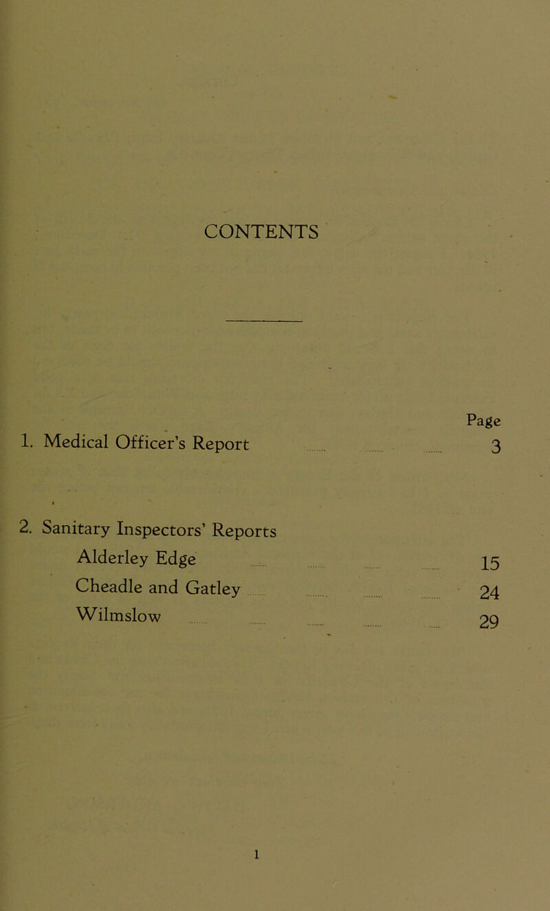 CONTENTS Page 1. Medical Officer’s Report 3 • 2. Sanitary Inspectors’ Reports Alderley Edge 15 Cheadle and Gatley 24 Wilmslow 29 l