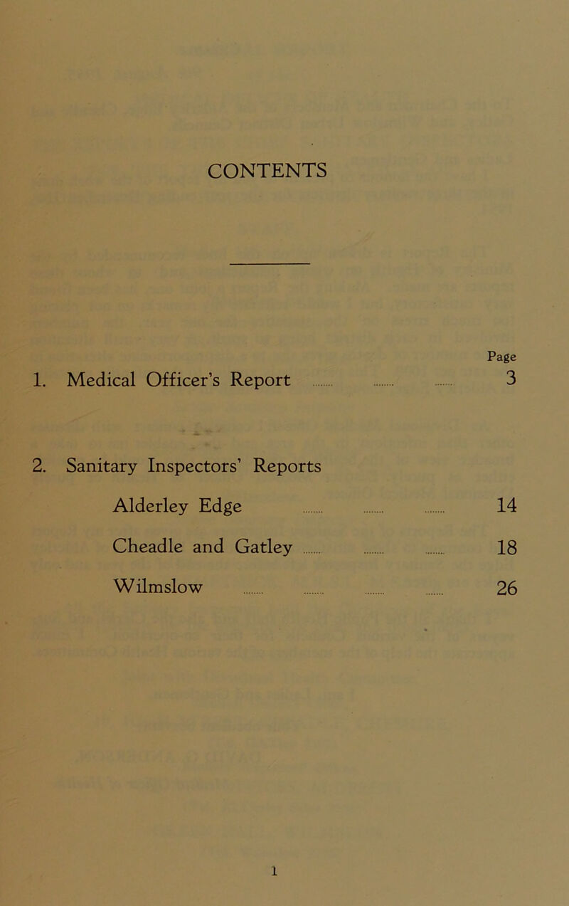 CONTENTS Page 1. Medical Officer’s Report 3 2. Sanitary Inspectors’ Reports Alderley Edge 14 Cheadle and Gatley 18 Wilmslow 26 l
