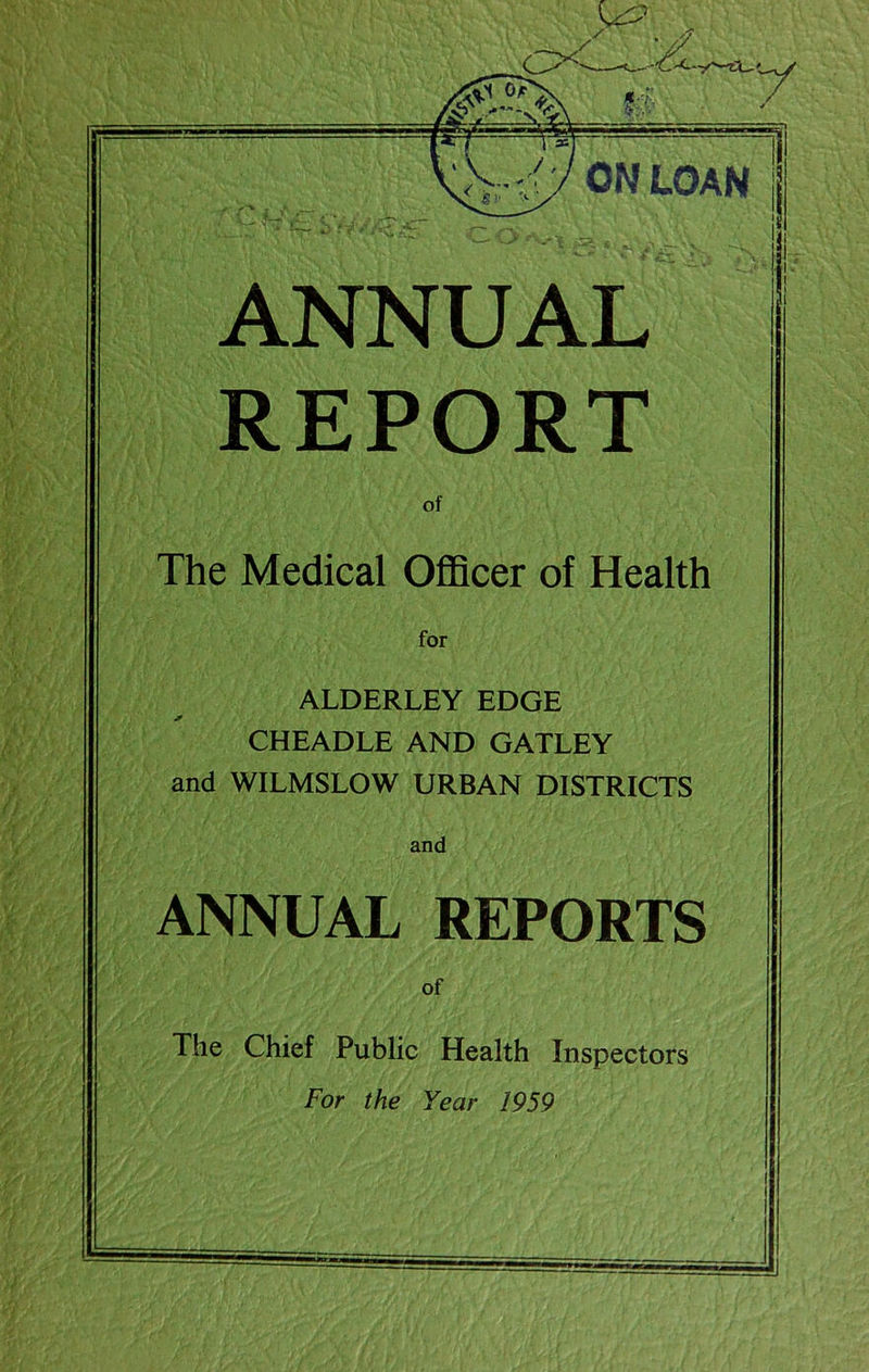 ANNUAL REPORT of The Medical Officer of Health for ALDERLEY EDGE CHEADLE AND GATLEY and WILMSLOW URBAN DISTRICTS and ANNUAL REPORTS of The Chief Public Health Inspectors For the Year 1959