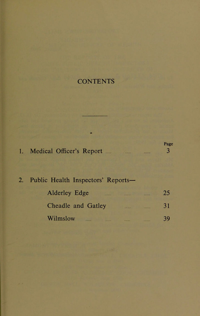 CONTENTS Page 1. Medical Officer’s Report 3 2. Public Health Inspectors’ Reports— Alderley Edge 25 Cheadle and Gatley 31 Wilmslow 39