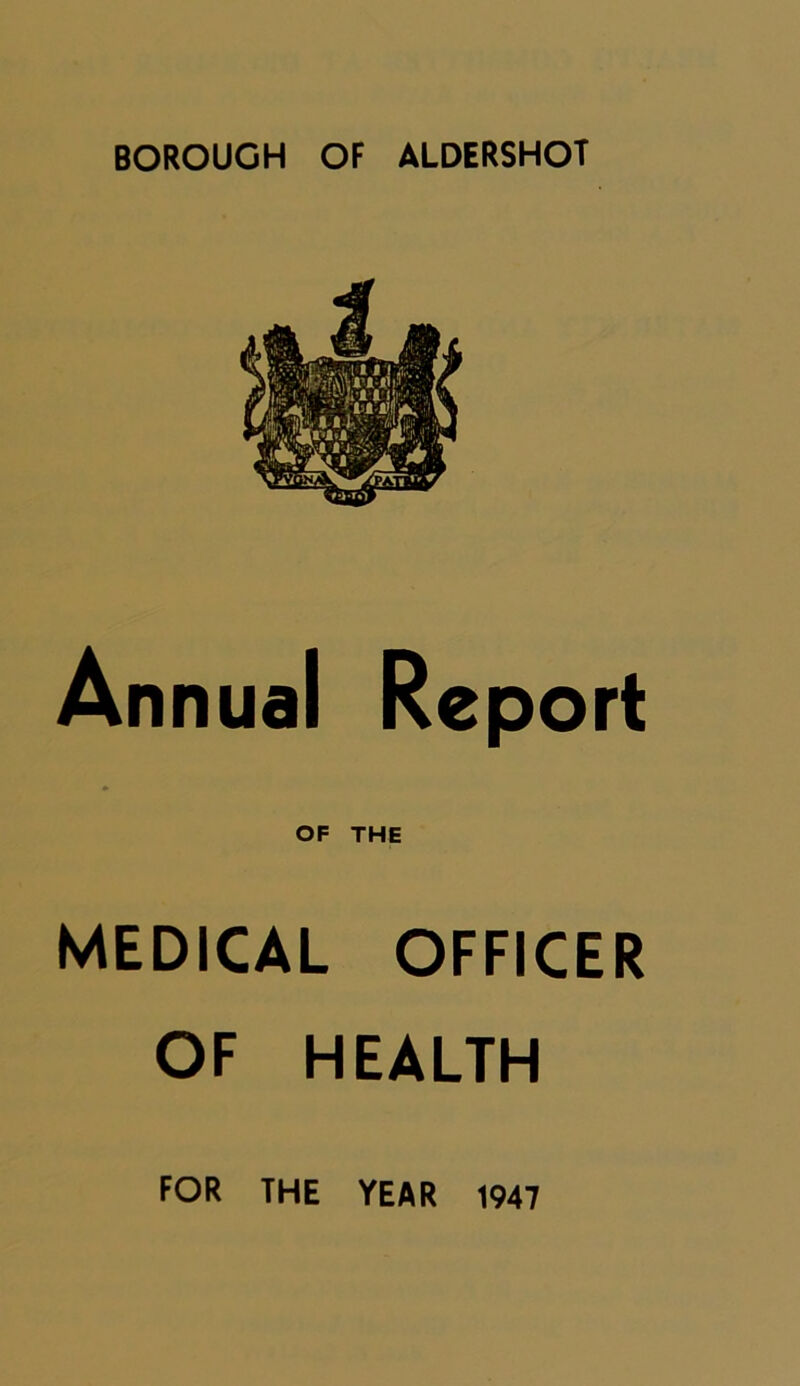 BOROUGH OF ALDERSHOT Annual OF THE MEDICAL OFFICER OF HEALTH