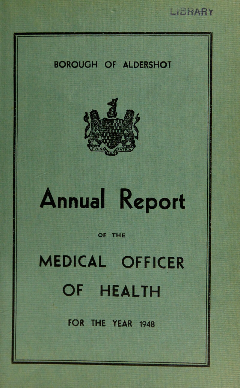 LIBRARY BOROUGH OF ALDERSHOT Annual Report OF THE MEDICAL OFFICER OF HEALTH