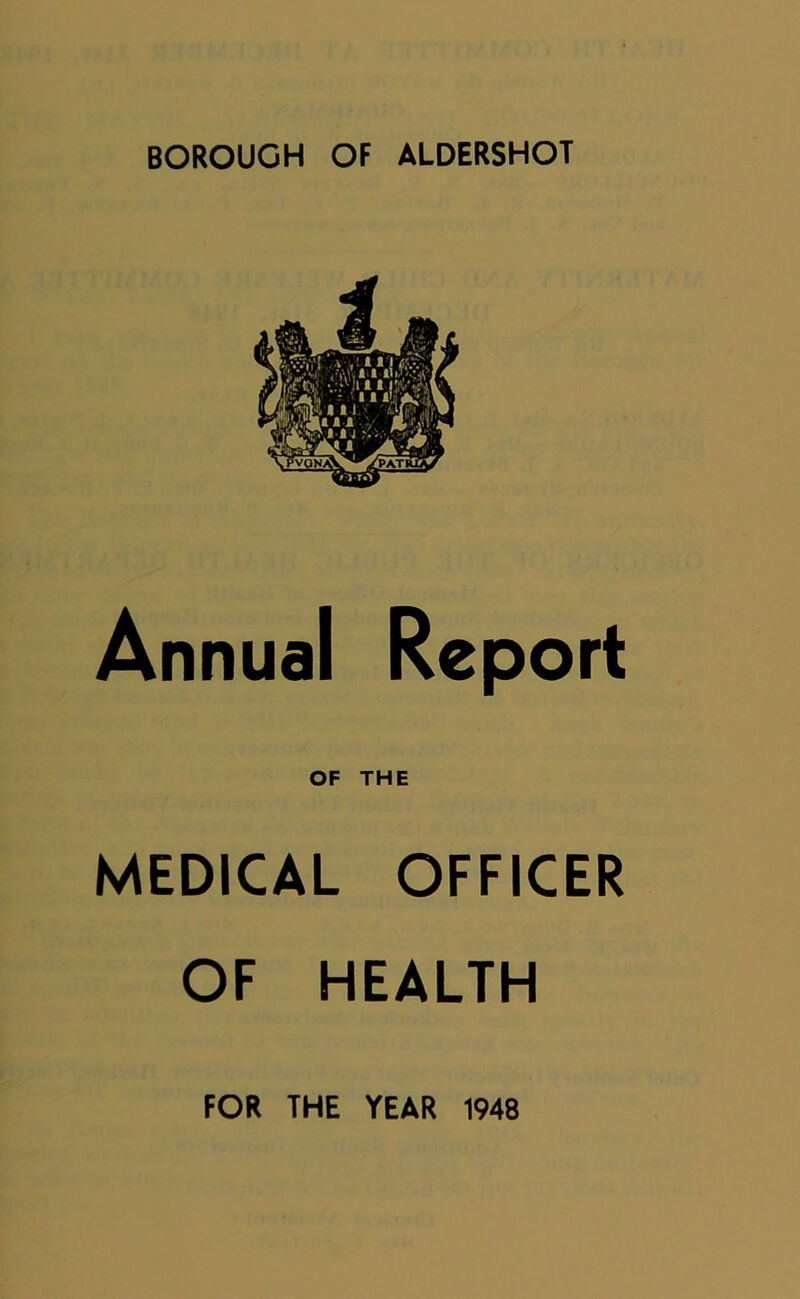 BOROUGH OF ALDERSHOT Annual Report OF THE MEDICAL OFFICER OF HEALTH