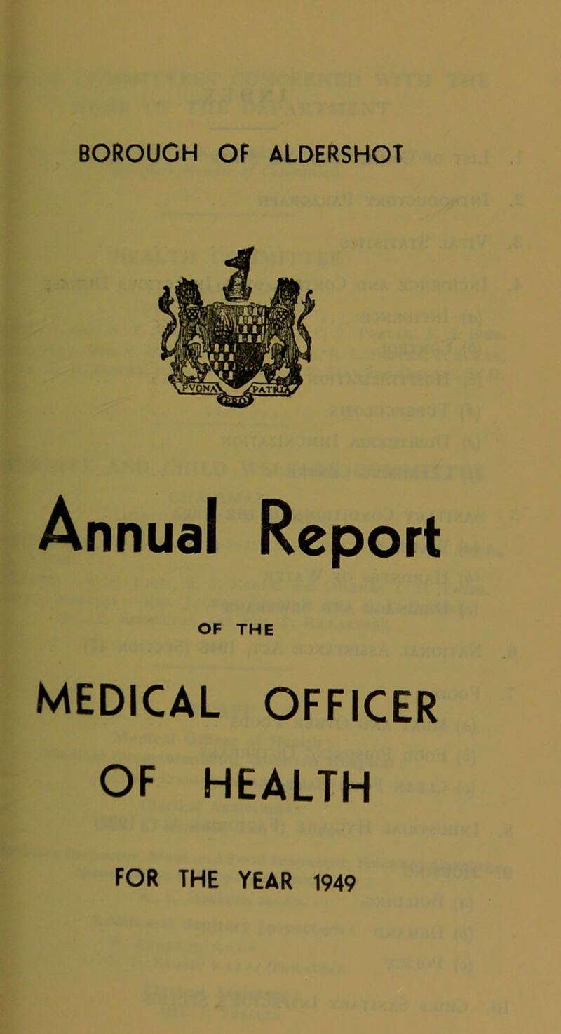 BOROUGH OF ALDERSHOT Annual OF THE MEDICAL OFFICER OF HEALTH