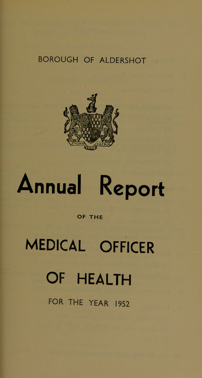 BOROUGH OF ALDERSHOT Annual Report OF THE MEDICAL OFFICER OF HEALTH