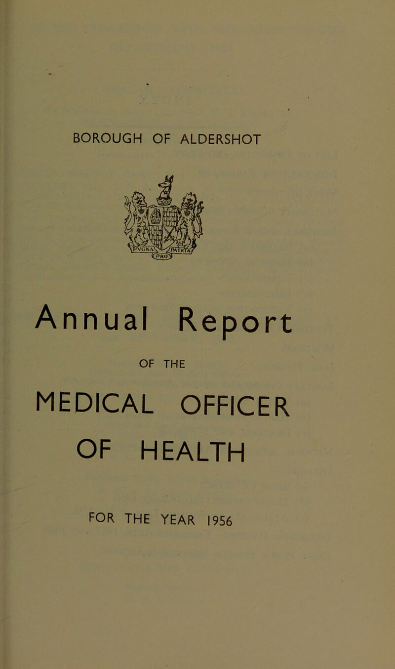 BOROUGH OF ALDERSHOT Annual Report OF THE MEDICAL OFFICER OF HEALTH