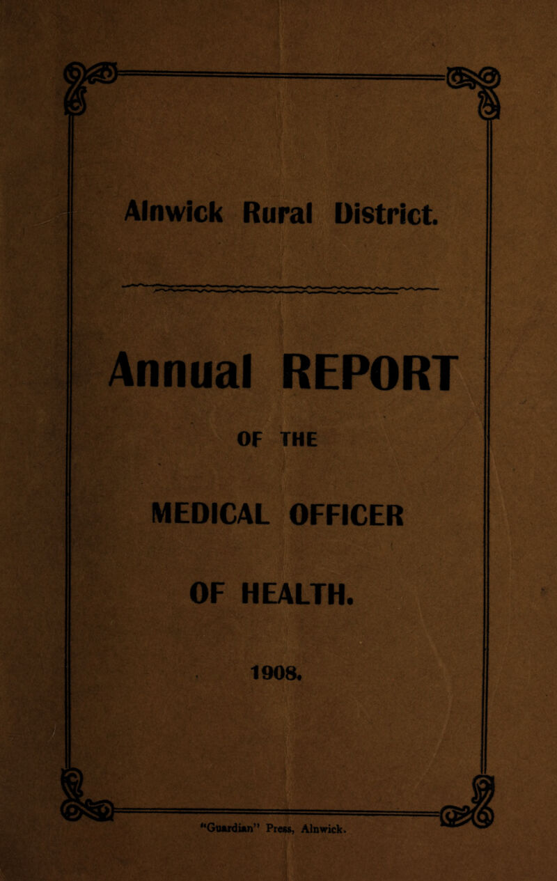 Alnwick Rural District === Annual REPORT OF THE MEDICAL OFFICER OF HEALTH. 1908. “Guardian” Press, Alnwick.