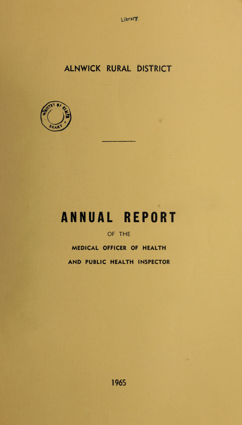 ALNWICK RURAL DISTRICT ANNUAL REPORT OF THE MEDICAL OFFICER OF HEALTH AND PUBLIC HEALTH INSPECTOR 1965