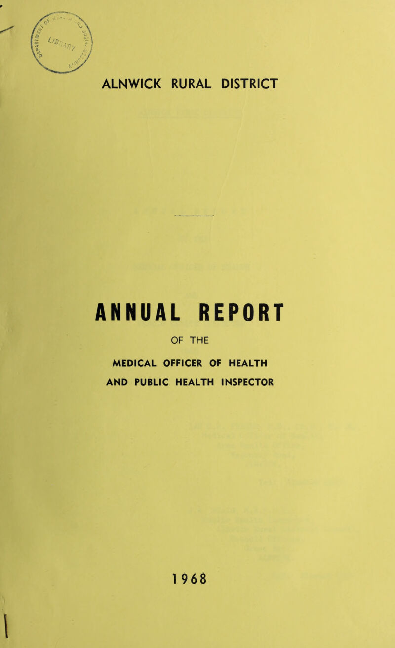 ALNWICK RURAL DISTRICT ANNUAL REPORT OF THE MEDICAL OFFICER OF HEALTH AND PUBLIC HEALTH INSPECTOR 1 968