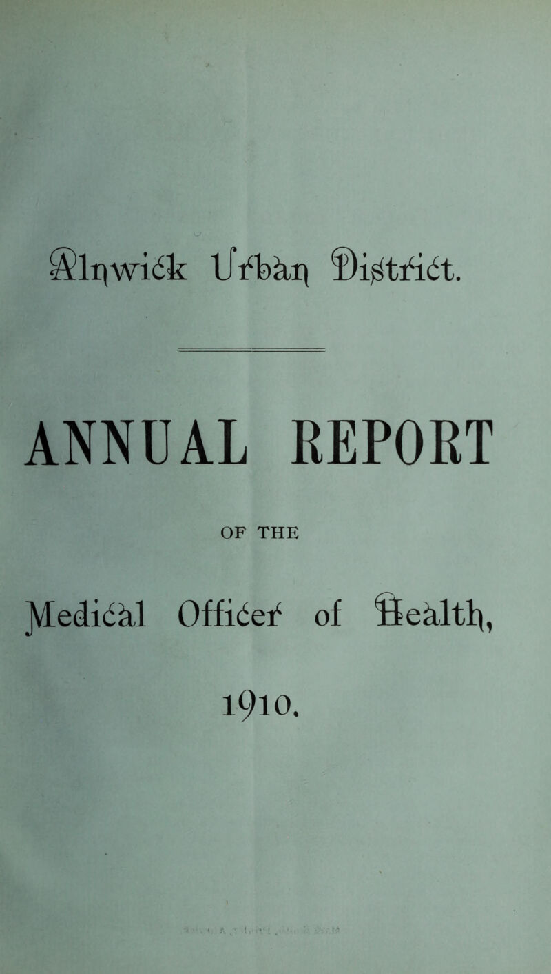 O' Slijwidk iJVbkq ©i^tfidt. ANNUAL REPORT OF THE ^Ledkal Offidef of SeAlt^, 1910.
