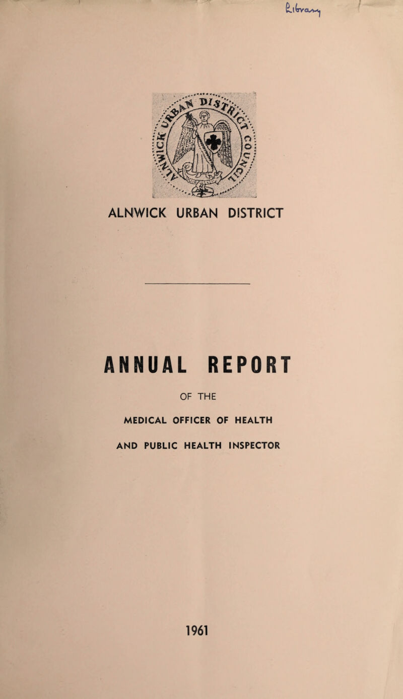 ANNUAL REPORT OF THE MEDICAL OFFICER OF HEALTH AND PUBLIC HEALTH INSPECTOR 1961