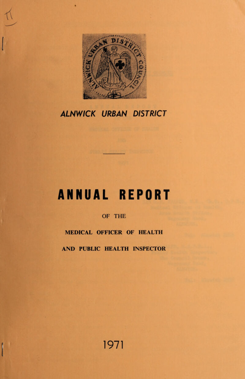 ALNWICK URBAN DISTRICT ANNUAL REPORT OF THE MEDICAL OFFICER OF HEALTH AND PUBLIC HEALTH INSPECTOR 1971