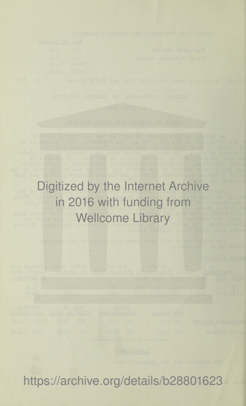 Digitized by the Internet Archive in 2016 with funding from Wellcome Library https ://arch i ve. org/detai Is/b28801623