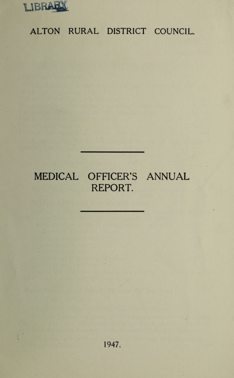 UBfti®: ALTON RURAL DISTRICT COUNCIL. MEDICAL OFFICER’S ANNUAL REPORT. 1947.