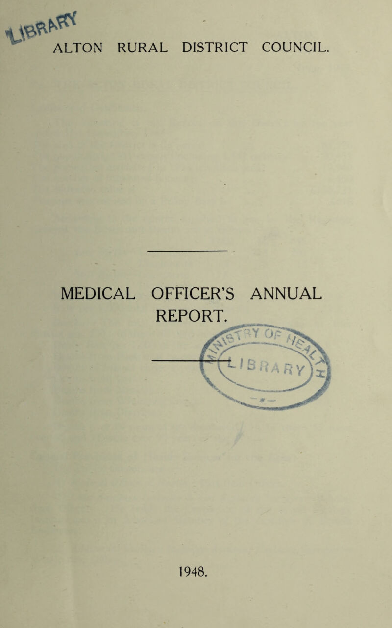 tse* ALTON RURAL DISTRICT COUNCIL. MEDICAL OFFICER’S ANNUAL REPORT.