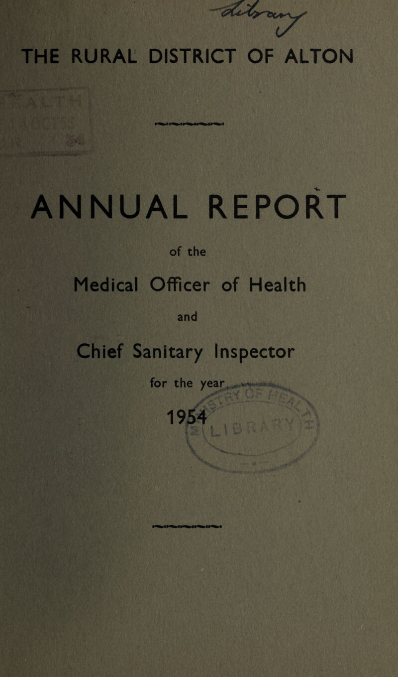 THE RURAL DISTRICT OF ALTON ANNUAL REPORT of the Medical Officer of Health and Chief Sanitary Inspector for the year 1954