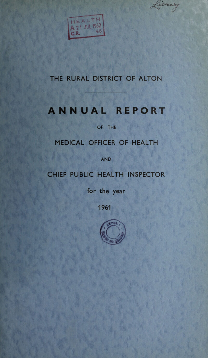 THE RURAL DISTRICT OF ALTON ANNUAL REPORT OF THE MEDICAL OFFICER OF HEALTH AND CHIEF PUBLIC HEALTH INSPECTOR for the year 1961
