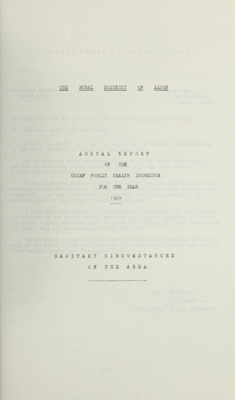 THE RURAL DISTRICT OF ALTON ANNUAL REPORT OF TITS CHIEF PUBLIC HEALTH INSPECTOR FOR THE YEAR SANITARY CIRCUMSTANCES OF THE AREA