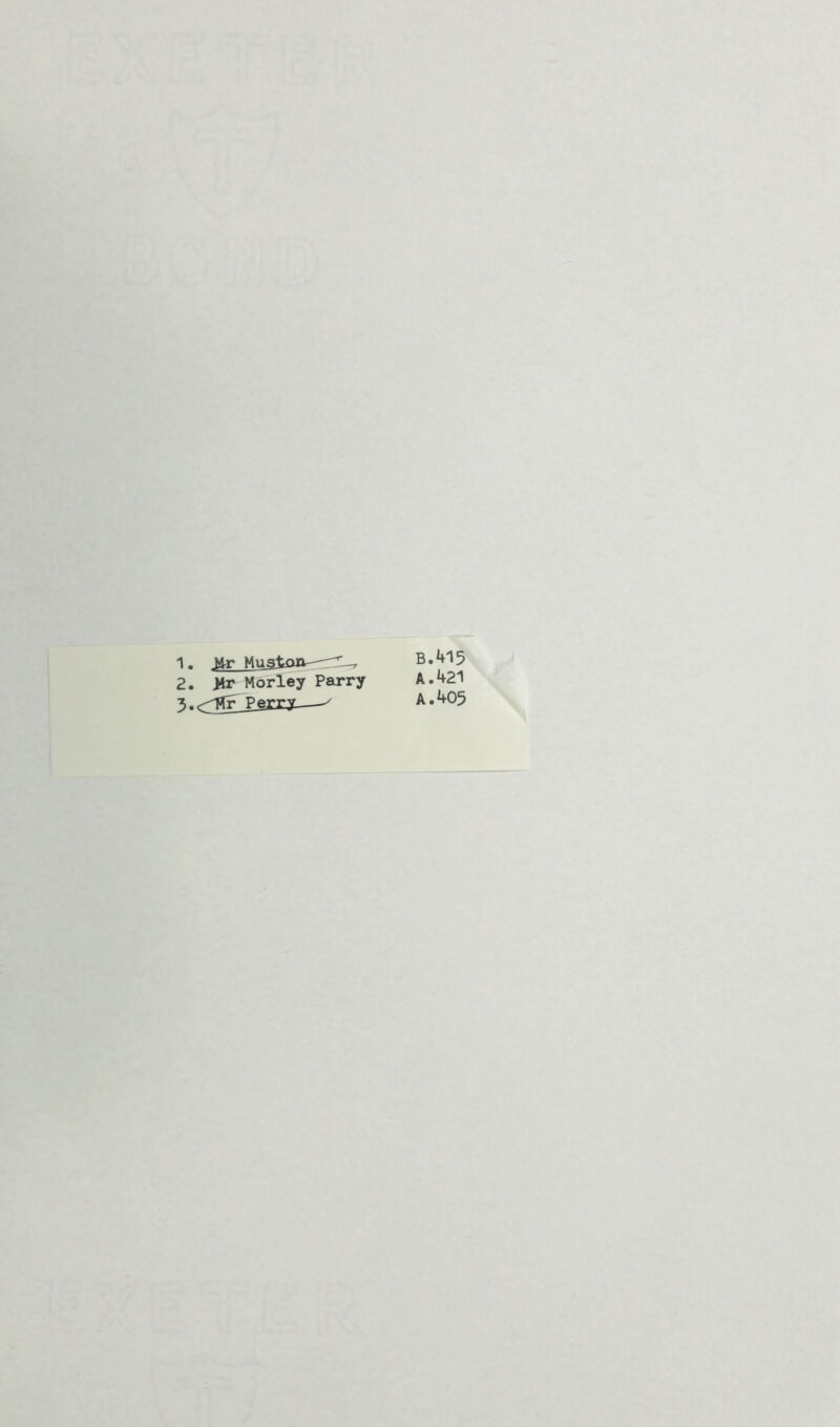 1. Mr Mustan^-B.415 2. Hr Morley Parry A.421 •s.^flr Perry ' A.405