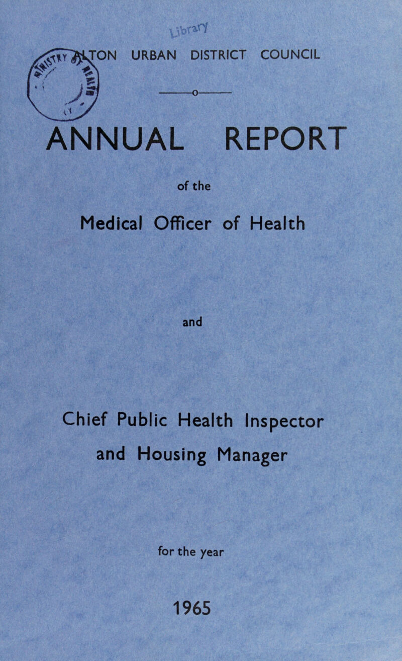 Vortf'Y ANNUAL REPORT of the Medical Officer of Health Chief Publ ic Health Inspector and Housing Manager for the year 1965