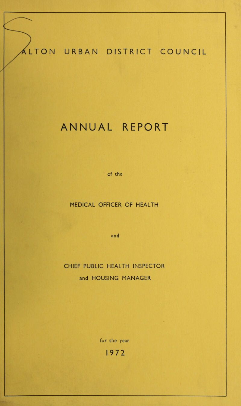 TON URBAN DISTRICT COUNCIL ANNUAL REPORT of the MEDICAL OFFICER OF HEALTH and CHIEF PUBLIC HEALTH INSPECTOR and HOUSING MANAGER for the year 1972