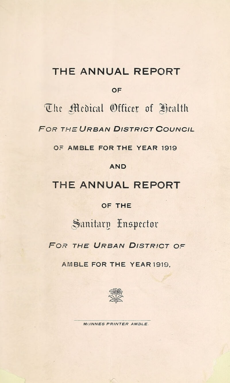 THE ANNUAL REPORT OF Uhl' iJ-U'Dkd (Dffiar of Fgr the Urban District Council OF AMBLE FOR THE YEAR 1919 AND THE ANNUAL REPORT OF THE Sanitarp inspector For the Urban District or AMBLE FOR THE YEAR 1919, MCINNES PRINTER AM3LE.