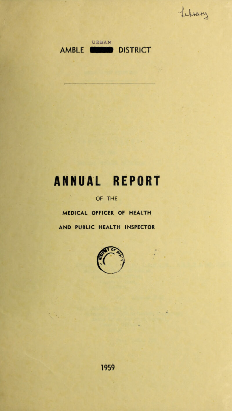 AMBLE URBAN DISTRICT ANNUAL REPORT OF THE MEDICAL OFFICER OF HEALTH AND PUBLIC HEALTH INSPECTOR 1959