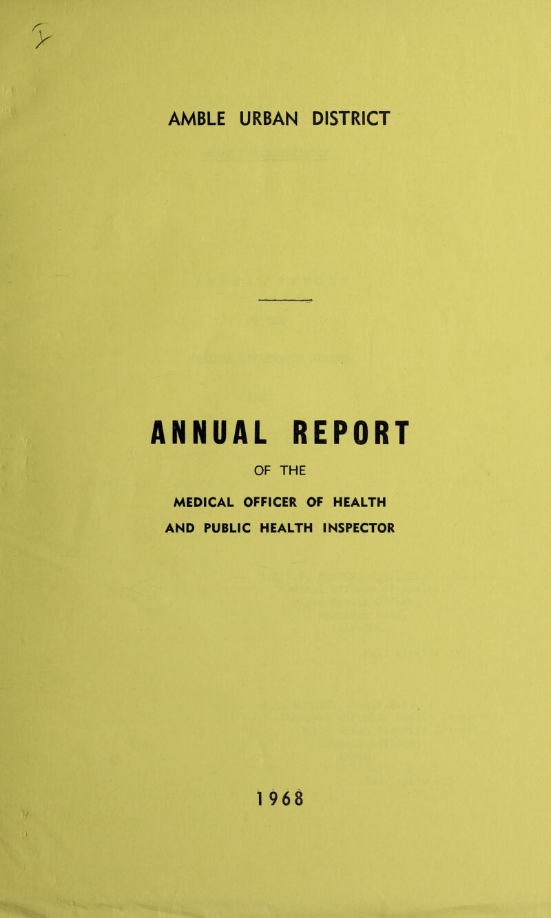 AMBLE URBAN DISTRICT ANNUAL REPORT OF THE MEDICAL OFFICER OF HEALTH AND PUBLIC HEALTH INSPECTOR