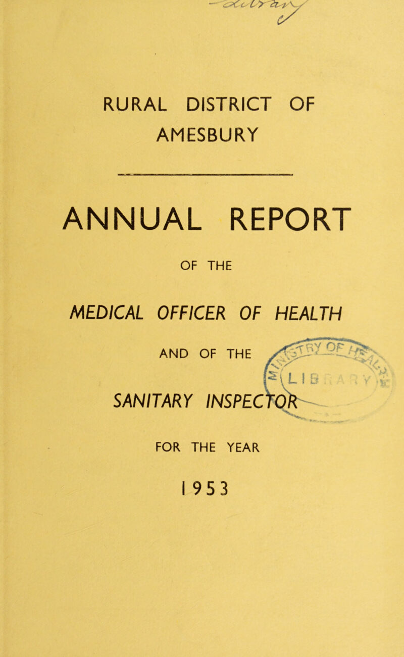 RURAL DISTRICT OF AMESBURY ANNUAL REPORT OF THE MEDICAL OFFICER OF HEALTH AND OF THE SANITARY INSPEC FOR THE YEAR