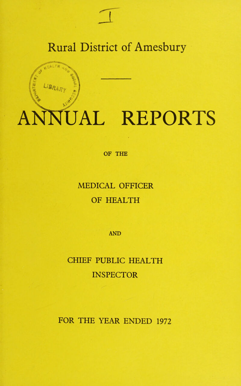 kt«. > Rural District of Amesbury REPORTS OF THE MEDICAL OFFICER OF HEALTH AND CHIEF PUBLIC HEALTH INSPECTOR FOR THE YEAR ENDED 1972