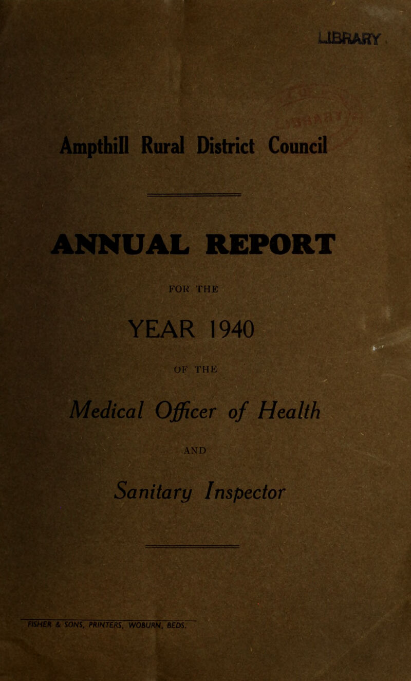 Ampthill Rural District Council ANNUAL REPORT YEAR 1940 OF THE Medical Officer of Health FISHER & SONS, PRINTERS. WORURN, RE