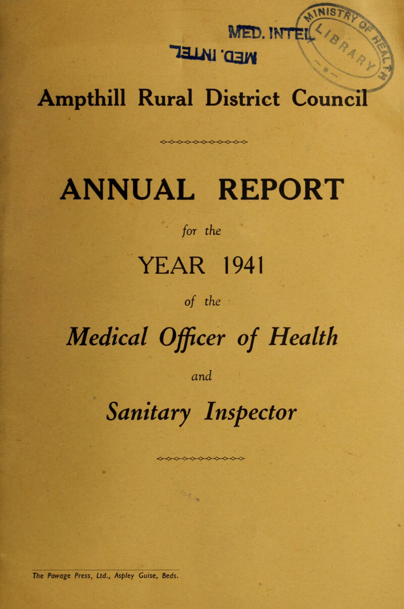 MED.! T3JJii 'Q3yY Ampthill Rural District Counci ANNUAL REPORT for the YEAR 1941 of the Medical Officer of Health and Sanitary Inspector The Powage Press, Ltd., Aspley Guise, Beds.