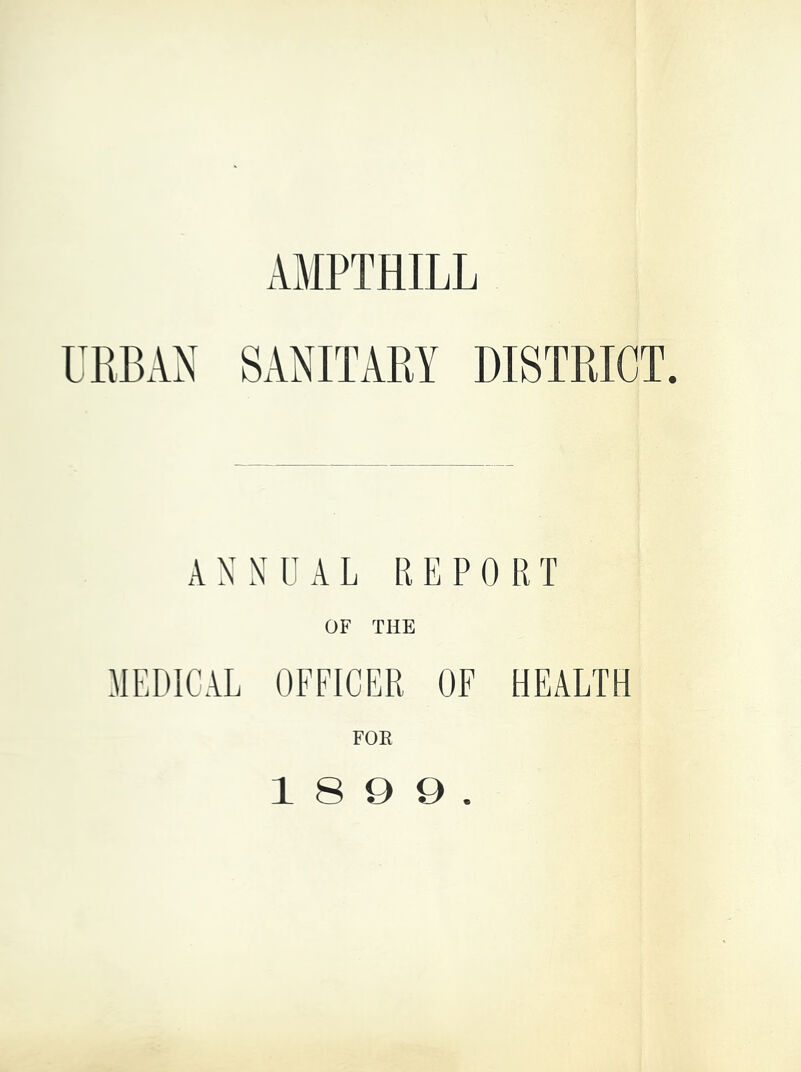 AMPTHILL URBAN SANITARY DISTRICT. ANNUAL REPORT OF THE ilEDIGAL OFFICER OF HEALTH FOR 1 8 9 9.