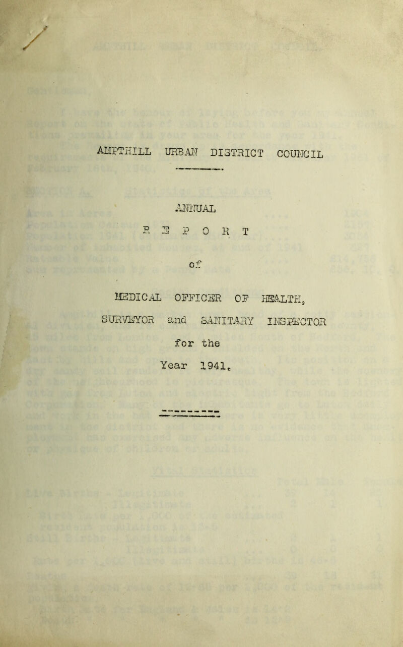 ampthill urban district council ANNUAL REPORT of MEDICAL OFPICSR OP HEALTH, SURVEYOR and SANITARY INSPECTOR for the Year 1941