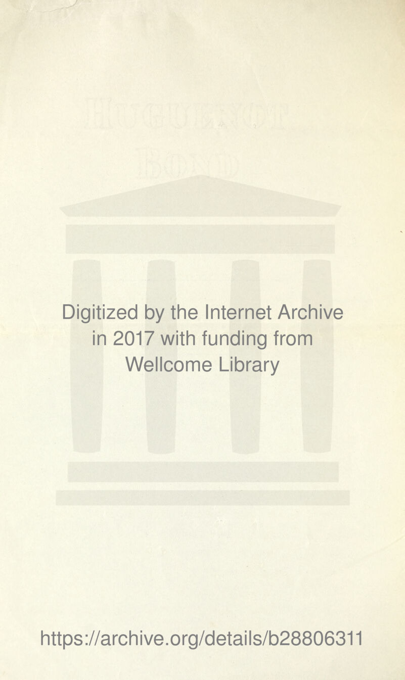 Digitized by the Internet Archive in 2017 with funding from Wellcome Library https://archive.org/details/b28806311