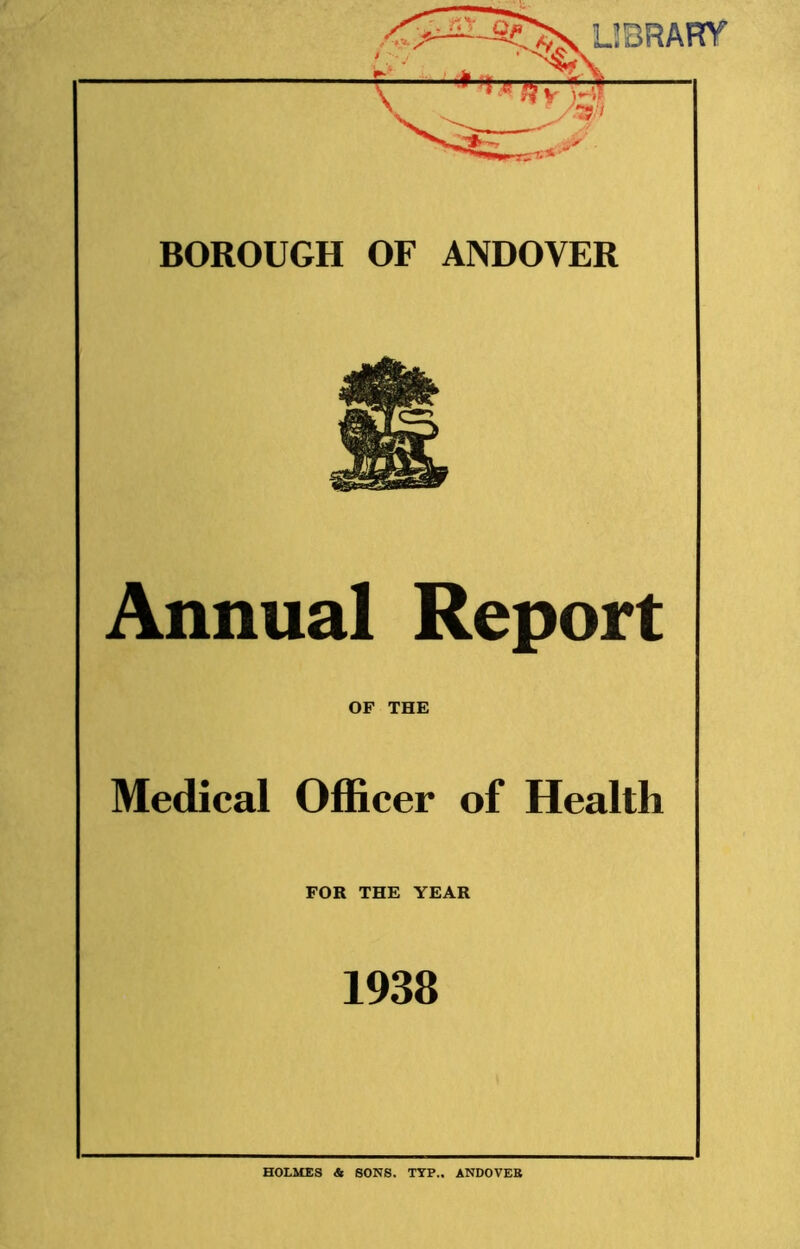 Annual Report OF THE Medical Officer of Health FOR THE YEAR 1938 HOLMES & SONS. TYP., ANDOVER