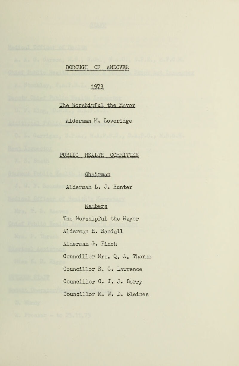 mi The Worshipful the Mayor Alderman M. Loveridge PUBLIC HEALTH COMMITTEE Chairman Alderman L. J. Hunter Members The Worshipful the Mayor Alderman H. Randall Alderman G. Finch Councillor Mrs. Q, A. Thorne Councillor R. C. Lawrence Councillor C. J. J. Berry Councillor M. W. D. Bleines