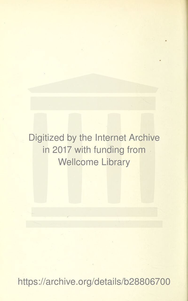 Digitized by the Internet Archive in 2017 with funding from Wellcome Library https ://arch ive .org/detai Is/b28806700