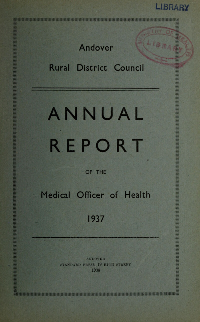 library llllllllllllllllllllilllllllilll jt*. i i Andover % Rural District Council ANNUAL REPORT 0 OF THE Medical Officer of Health 1937 ANDOVER STANDARD TRESS, 19 HIGH STREET 1938