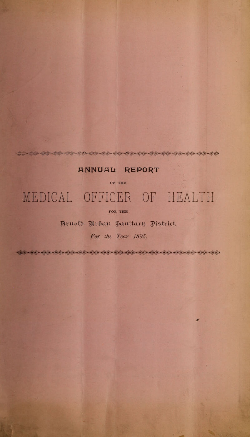 Rfl^UALi REPORT OF THE MEDICAL OFFICER OF HEALTH FOR THE Jlrnol‘6 ^trban ^anitavj? pi-strict. For the Year 1895.