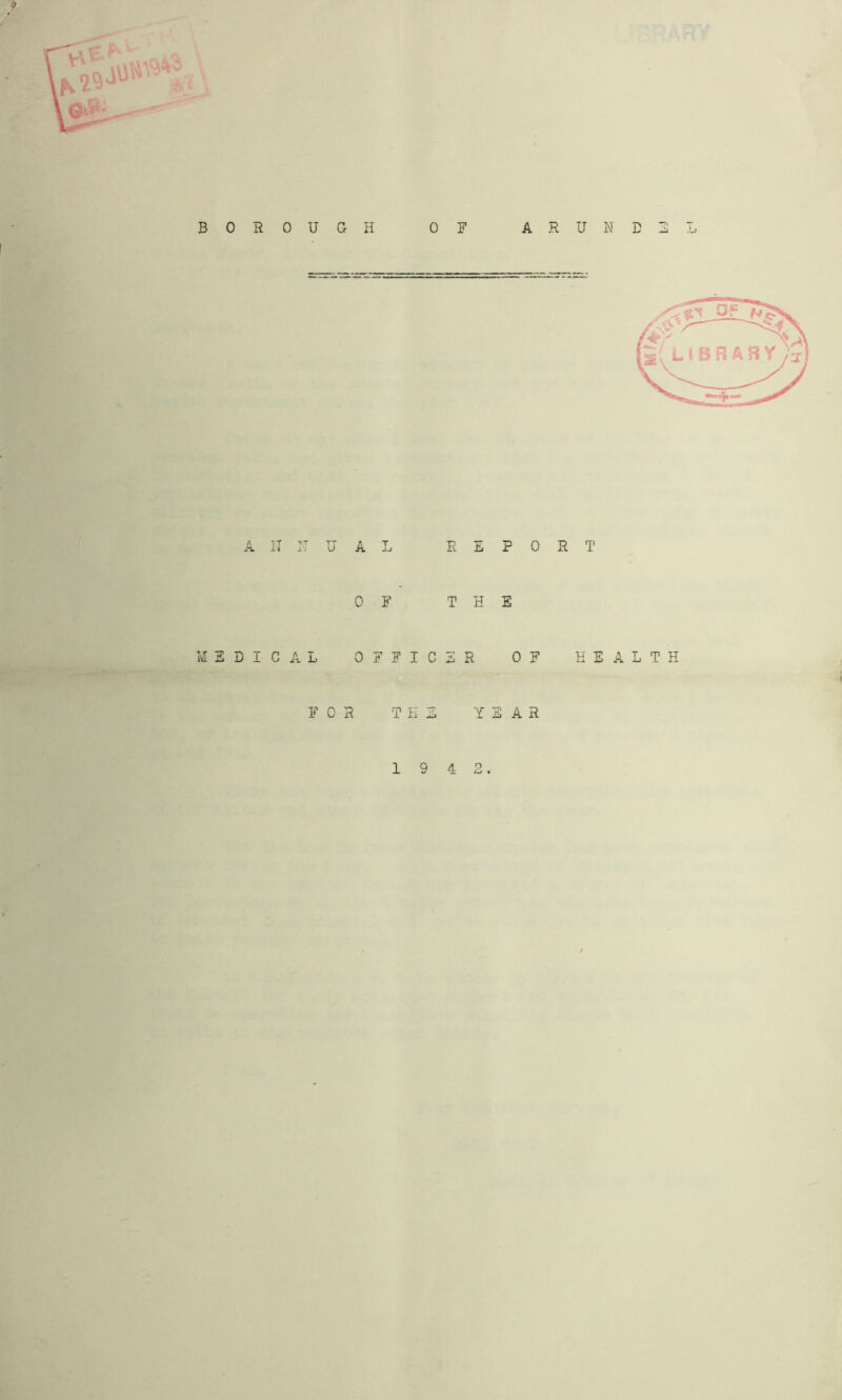 i( BOROUGH OF A R U N D 3 L A ?f TIT A -H x'‘ u A REPORT OF THE MEDICAL OFFICER OF HEALTH I FOR THE YEAR M V
