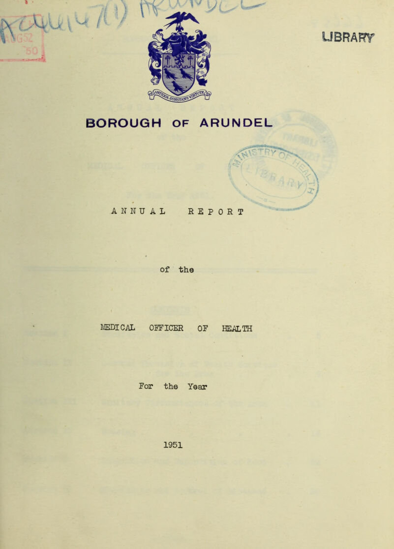 LIBRARY * / ANNUAL REPORT of the MEDICAL OFFICER OF HEALTH For the Year 1951