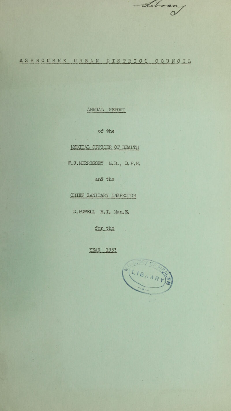 AS HB OURNE URBAN B I S T R I C T COUNCIL ANNUAL, REPORT of the MSDIC.AI, OFFICER OF HEALTH ¥. J. MORRISSEY Ml.B., D. P. H. and the CHIEF SANITARY INSPECTOR D. POWELL M. I. Mun. E. for the YEAR 1933