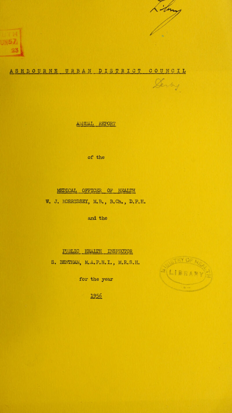 CX y VL Jf yTK V V ANNUAL REPORT of the MEDICAL OFFICER OP HEALTH W. J. MORRISSEY, M.B., B.Ch., D.P.H. and the PUBLIC HEALTH INSPECTOR S. BENTHAM, M.A.P.H.I., M.R.S.H. for the year ' !