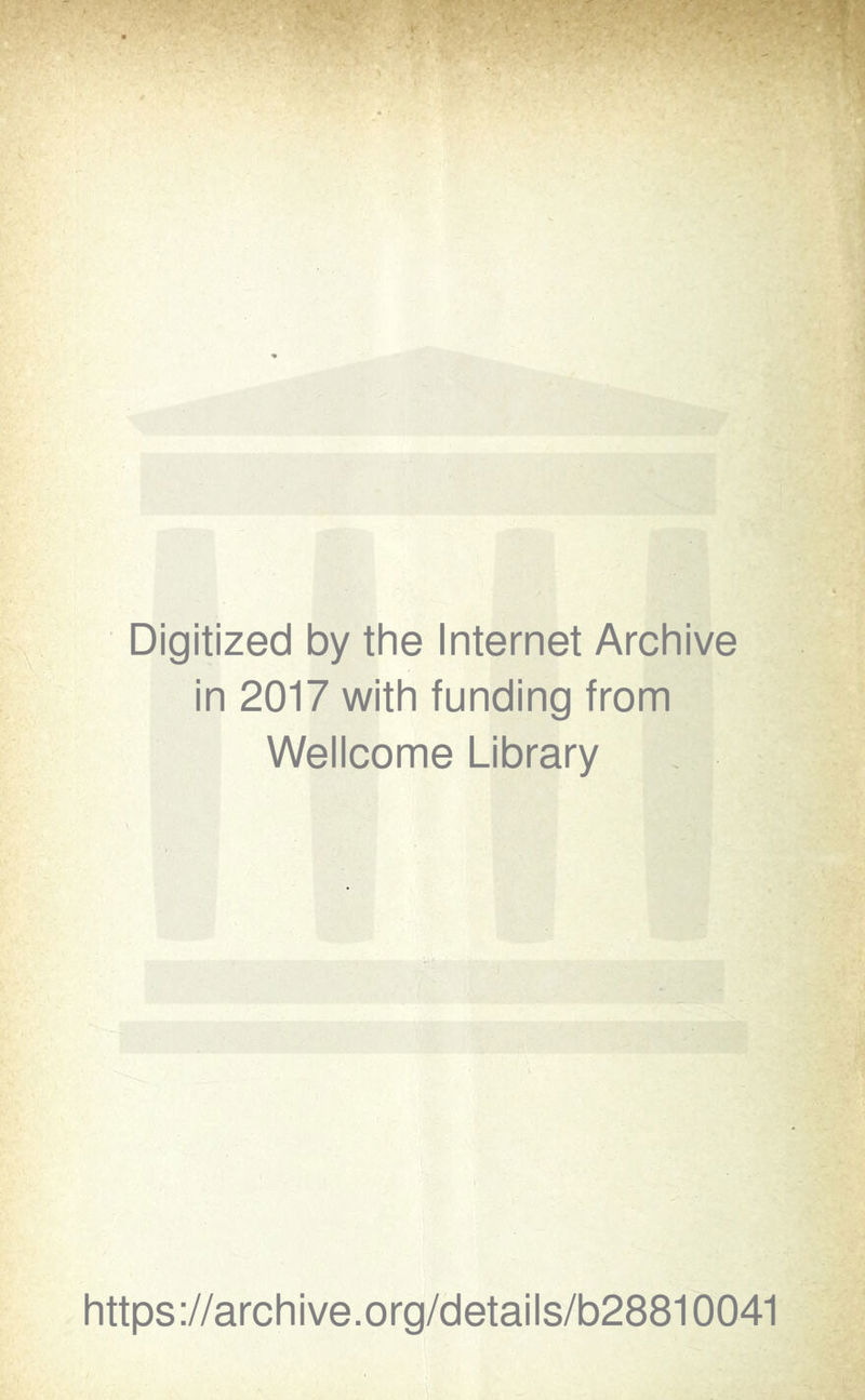 ■<>- Digitized by the Internet Archive in 2017 with funding from Wellcome Library https://archive.org/details/b28810041