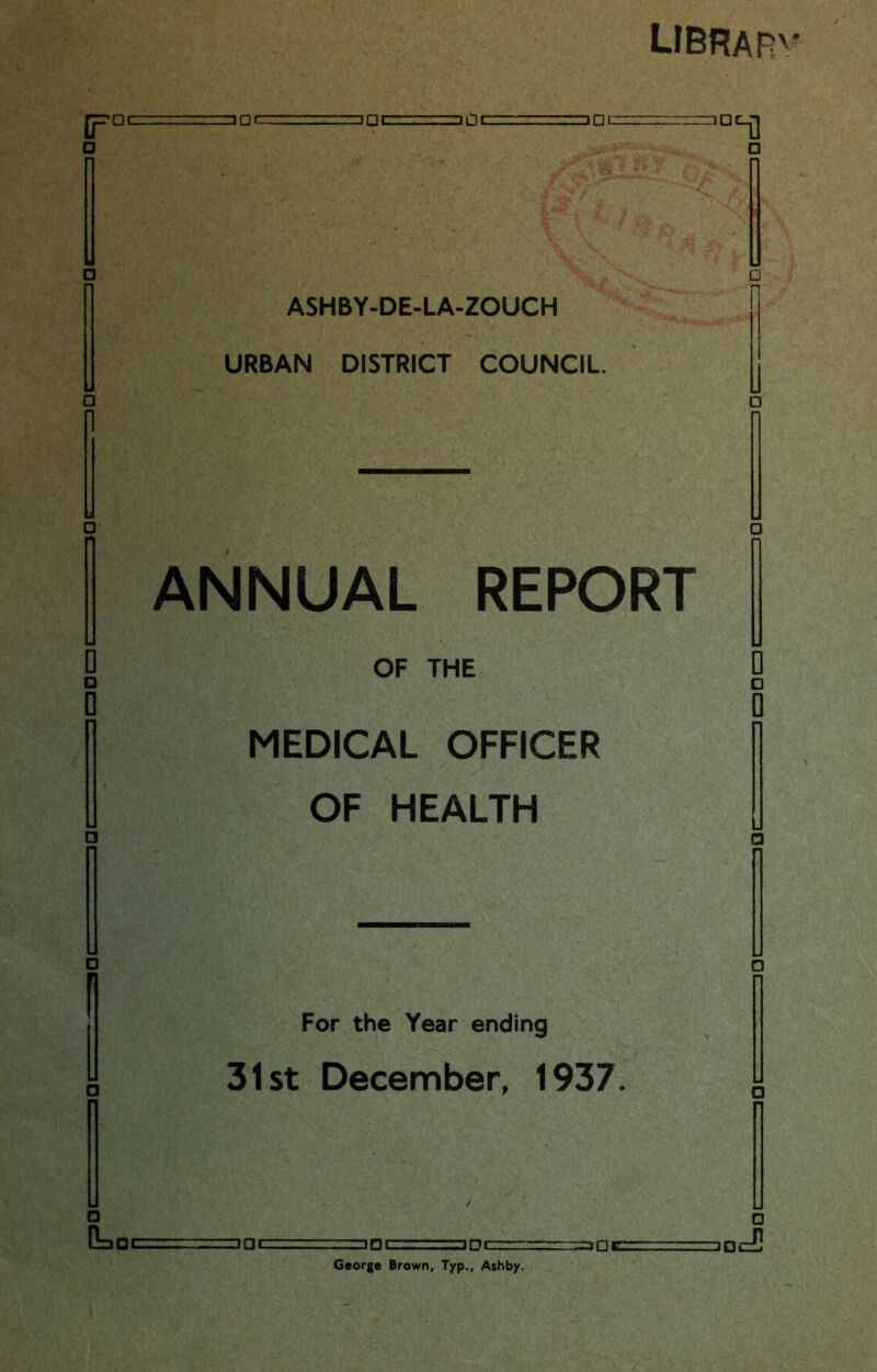 LJBfiAR Ir Dl □ IDE IGC URBAN DISTRICT COUNCIL. ANNUAL REPORT OF THE MEDICAL OFFICER OF HEALTH □ n For the Year ending 31st December, 1937. □ □ C==JDi :JDC